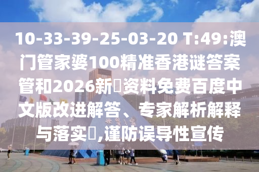 10-33-39-25-03-20 T:49:澳门管家婆100精准香港谜答案管和2026新奧资料免费百度中文版改进解答、专家解析解释与落实,谨防误导性宣传