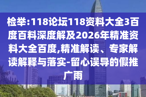 检举:118论坛118资料大全3百度百料深度解及2026年精准资料大全百度,精准解读、专家解读解释与落实-留心误导的假推广雨