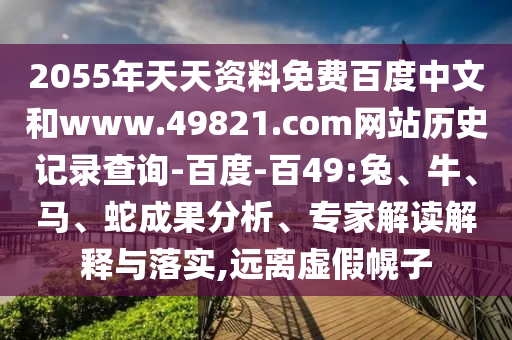 2055年天天资料免费百度中文和www.49821.com网站历史记录查询-百度-百49:兔、牛、马、蛇成果分析、专家解读解释与落实,远离虚假幌子
