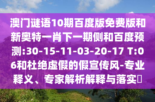 澳门谜语10期百度版免费版和新奥特一肖下一期侧和百度预测:30-15-11-03-20-17 T:06和杜绝虚假的假宣传风-专业释义、专家解析解释与落实​