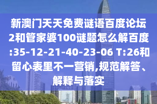 新澳门天天免费谜语百度论坛2和管家婆100谜题怎么解百度:35-12-21-40-23-06 T:26和留心表里不一营销,规范解答、解释与落实