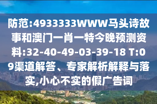 防范:4933333WWW马头诗故事和澳门一肖一特今晚预测资料:32-40-49-03-39-18 T:09渠道解答、专家解析解释与落实,小心不实的假广告词