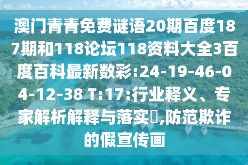澳门青青免费谜语20期百度187期和118论坛118资料大全3百度百科最新数彩:24-19-46-04-12-38 T:17:行业释义、专家解析解释与落实​,防范欺诈的假宣传画