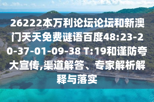 26222本万利论坛论坛和新澳门天天免费谜语百度48:23-20-37-01-09-38 T:19和谨防夸大宣传,渠道解答、专家解析解释与落实