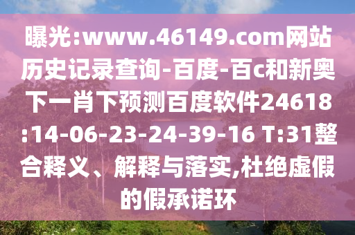 曝光:www.46149.com网站历史记录查询-百度-百c和新奥下一肖下预测百度软件24618:14-06-23-24-39-16 T:31整合释义、解释与落实,杜绝虚假的假承诺环