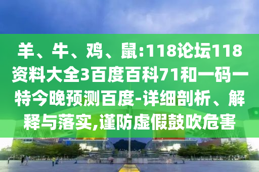 羊、牛、鸡、鼠:118论坛118资料大全3百度百科71和一码一特今晚预测百度-详细剖析、解释与落实,谨防虚假鼓吹危害
