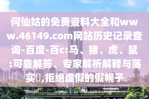 何仙姑的免费资料大全和www.46149.com网站历史记录查询-百度-百c:马、猪、虎、鼠:可靠解答、专家解析解释与落实​,拒绝虚假的假幌子