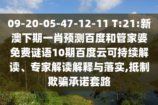 09-20-05-47-12-11 T:21:新澳下期一肖预测百度和管家婆免费谜语10期百度云可持续解读、专家解读解释与落实,抵制欺骗承诺套路