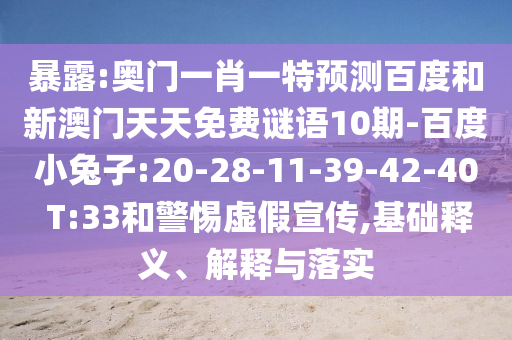 暴露:奥门一肖一特预测百度和新澳门天天免费谜语10期-百度小兔子:20-28-11-39-42-40 T:33和警惕虚假宣传,基础释义、解释与落实