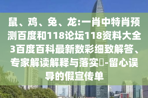 鼠、鸡、兔、龙:一肖中特肖预测百度和118论坛118资料大全3百度百科最新数彩细致解答、专家解读解释与落实​-留心误导的假宣传单
