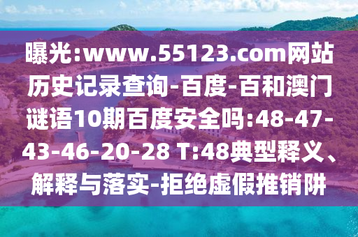 曝光:www.55123.com网站历史记录查询-百度-百和澳门谜语10期百度安全吗:48-47-43-46-20-28 T:48典型释义、解释与落实-拒绝虚假推销阱