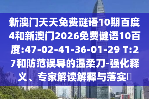 新澳门天天免费谜语10期百度4和新澳门2026免费谜语10百度:47-02-41-36-01-29 T:27和防范误导的温柔刀-强化释义、专家解读解释与落实​