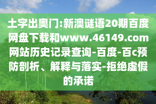 土字出奥门:新澳谜语20期百度网盘下载和www.46149.com网站历史记录查询-百度-百c预防剖析、解释与落实-拒绝虚假的承诺