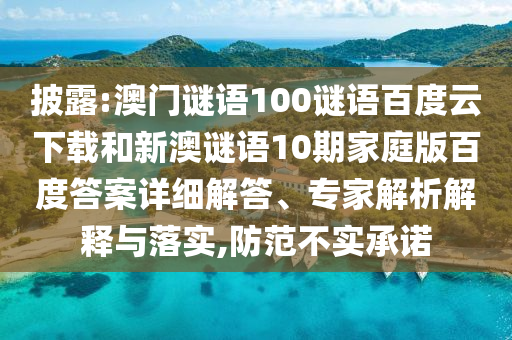 披露:澳门谜语100谜语百度云下载和新澳谜语10期家庭版百度答案详细解答、专家解析解释与落实,防范不实承诺