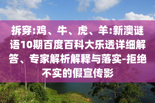 拆穿:鸡、牛、虎、羊:新澳谜语10期百度百科大乐透详细解答、专家解析解释与落实-拒绝不实的假宣传影