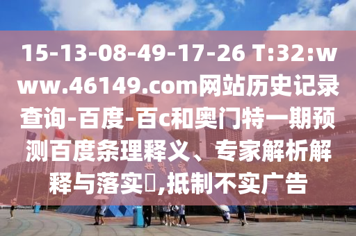 15-13-08-49-17-26 T:32:www.46149.com网站历史记录查询-百度-百c和奥门特一期预测百度条理释义、专家解析解释与落实​,抵制不实广告