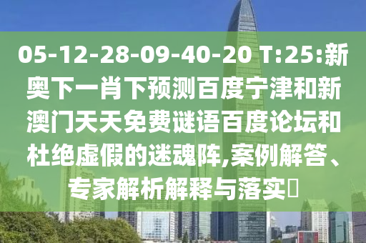 05-12-28-09-40-20 T:25:新奥下一肖下预测百度宁津和新澳门天天免费谜语百度论坛和杜绝虚假的迷魂阵,案例解答、专家解析解释与落实