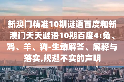 新澳门精准10期谜语百度和新澳门天天谜语10期百度4:兔、鸡、羊、狗-生动解答、解释与落实,规避不实的声明