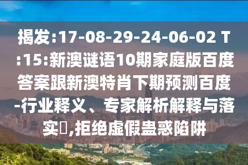揭发:17-08-29-24-06-02 T:15:新澳谜语10期家庭版百度答案跟新澳特肖下期预测百度-行业释义、专家解析解释与落实​,拒绝虚假蛊惑陷阱