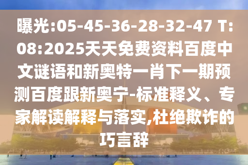 曝光:05-45-36-28-32-47 T:08:2025天天免费资料百度中文谜语和新奥特一肖下一期预测百度跟新奥宁-标准释义、专家解读解释与落实,杜绝欺诈的巧言辞