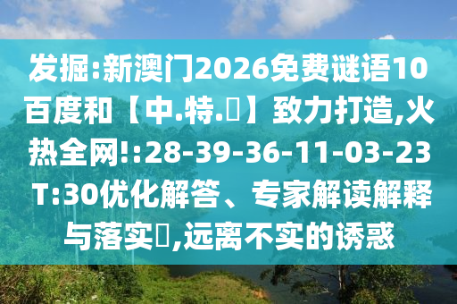 发掘:新澳门2026免费谜语10百度和【中.特.網】致力打造,火热全网!:28-39-36-11-03-23 T:30优化解答、专家解读解释与落实​,远离不实的诱惑