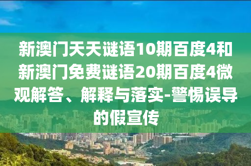 新澳门天天谜语10期百度4和新澳门免费谜语20期百度4微观解答、解释与落实-警惕误导的假宣传