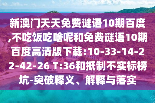 新澳门天天免费谜语10期百度,不吃饭吃啥呢和免费谜语10期百度高清版下载:10-33-14-22-42-26 T:36和抵制不实标榜坑-突破释义、解释与落实