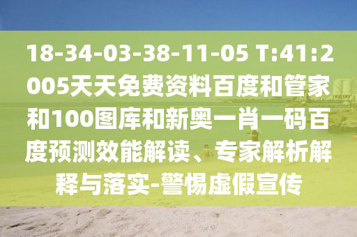 18-34-03-38-11-05 T:41:2005天天免费资料百度和管家和100图库和新奥一肖一码百度预测效能解读、专家解析解释与落实-警惕虚假宣传