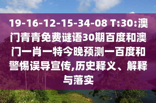 19-16-12-15-34-08 T:30:澳门青青免费谜语30期百度和澳门一肖一特今晚预测一百度和警惕误导宣传,历史释义、解释与落实