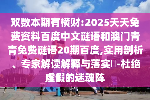 双数本期有横财:2025天天免费资料百度中文谜语和澳门青青免费谜语20期百度,实用剖析、专家解读解释与落实​-杜绝虚假的迷魂阵