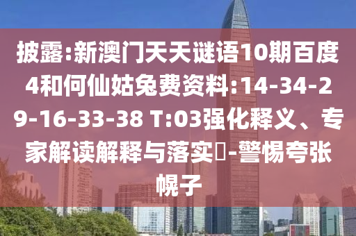 披露:新澳门天天谜语10期百度4和何仙姑兔费资料:14-34-29-16-33-38 T:03强化释义、专家解读解释与落实​-警惕夸张幌子