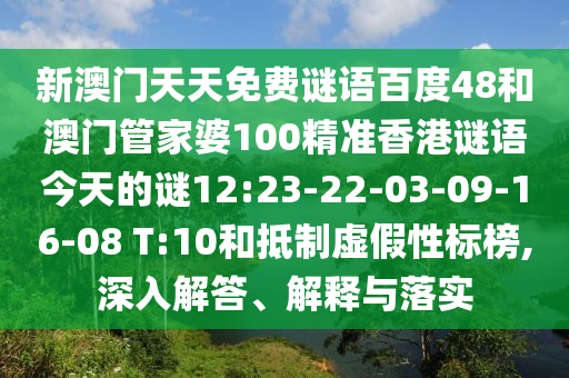 新澳门天天免费谜语百度48和澳门管家婆100精准香港谜语今天的谜12:23-22-03-09-16-08 T:10和抵制虚假性标榜,深入解答、解释与落实