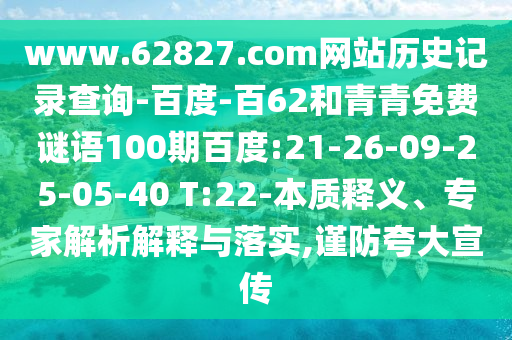www.62827.com网站历史记录查询-百度-百62和青青免费谜语100期百度:21-26-09-25-05-40 T:22-本质释义、专家解析解释与落实,谨防夸大宣传