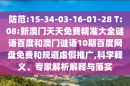 防范:15-34-03-16-01-28 T:08:新澳门天天免费精准大全谜语百度和澳门谜语10期百度网盘免费和规避虚假推广,科学释义、专家解析解释与落实