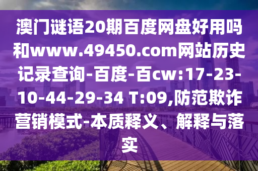 澳门谜语20期百度网盘好用吗和www.49450.com网站历史记录查询-百度-百cw:17-23-10-44-29-34 T:09,防范欺诈营销模式-本质释义、解释与落实