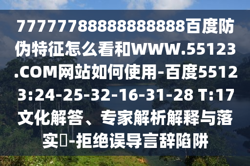 77777788888888888百度防伪特征怎么看和WWW.55123.COM网站如何使用-百度55123:24-25-32-16-31-28 T:17文化解答、专家解析解释与落实​-拒绝误导言辞陷阱