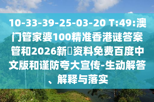 10-33-39-25-03-20 T:49:澳门管家婆100精准香港谜答案管和2026新奧资料免费百度中文版和谨防夸大宣传-生动解答、解释与落实