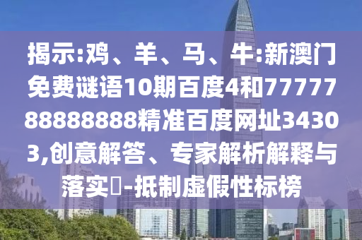 揭示:鸡、羊、马、牛:新澳门免费谜语10期百度4和7777788888888精准百度网址34303,创意解答、专家解析解释与落实​-抵制虚假性标榜
