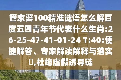 管家婆100精准谜语怎么解百度五四青年节代表什么生肖:26-25-47-41-01-24 T:40:便捷解答、专家解读解释与落实​,杜绝虚假诱导链