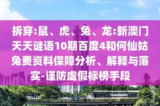 拆穿:鼠、虎、兔、龙:新澳门天天谜语10期百度4和何仙姑兔费资料保障分析、解释与落实-谨防虚假标榜手段