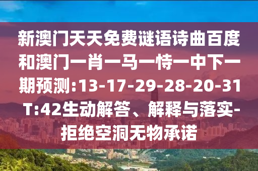 新澳门天天免费谜语诗曲百度和澳门一肖一马一恃一中下一期预测:13-17-29-28-20-31 T:42生动解答、解释与落实-拒绝空洞无物承诺