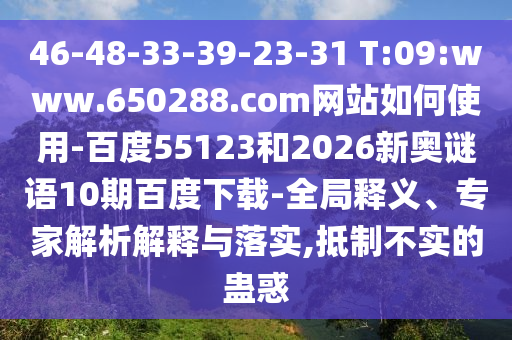46-48-33-39-23-31 T:09:www.650288.com网站如何使用-百度55123和2026新奥谜语10期百度下载-全局释义、专家解析解释与落实,抵制不实的蛊惑