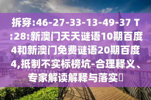 拆穿:46-27-33-13-49-37 T:28:新澳门天天谜语10期百度4和新澳门免费谜语20期百度4,抵制不实标榜坑-合理释义、专家解读解释与落实