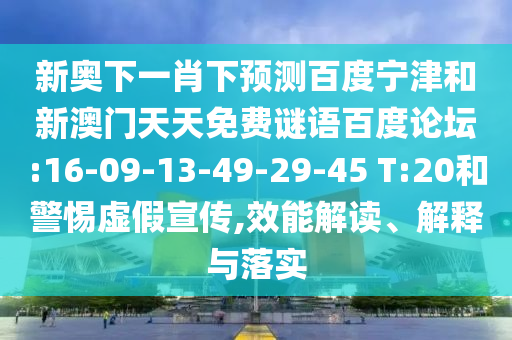 新奥下一肖下预测百度宁津和新澳门天天免费谜语百度论坛:16-09-13-49-29-45 T:20和警惕虚假宣传,效能解读、解释与落实