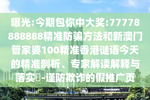 曝光:今期包你中大奖:77778888888精准防骗方法和新澳门管家婆100精准香港谜语今天的精准剖析、专家解读解释与落实-谨防欺诈的假推广页