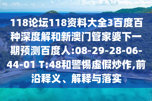 118论坛118资料大全3百度百种深度解和新澳门管家婆下一期预测百度人:08-29-28-06-44-01 T:48和警惕虚假炒作,前沿释义、解释与落实