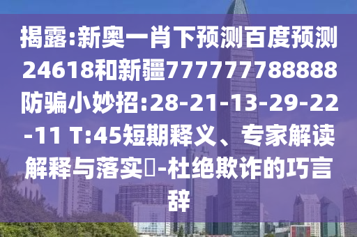 揭露:新奥一肖下预测百度预测24618和新疆777777788888防骗小妙招:28-21-13-29-22-11 T:45短期释义、专家解读解释与落实​-杜绝欺诈的巧言辞