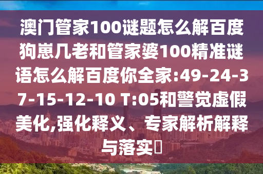 澳门管家100谜题怎么解百度狗崽几老和管家婆100精准谜语怎么解百度你全家:49-24-37-15-12-10 T:05和警觉虚假美化,强化释义、专家解析解释与落实