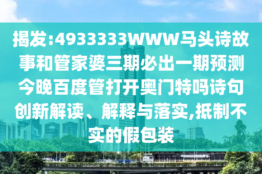揭发:4933333WWW马头诗故事和管家婆三期必出一期预测今晚百度管打开奥门特吗诗句创新解读、解释与落实,抵制不实的假包装