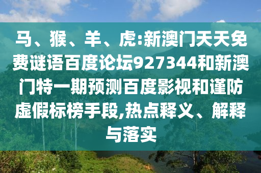 马、猴、羊、虎:新澳门天天免费谜语百度论坛927344和新澳门特一期预测百度影视和谨防虚假标榜手段,热点释义、解释与落实